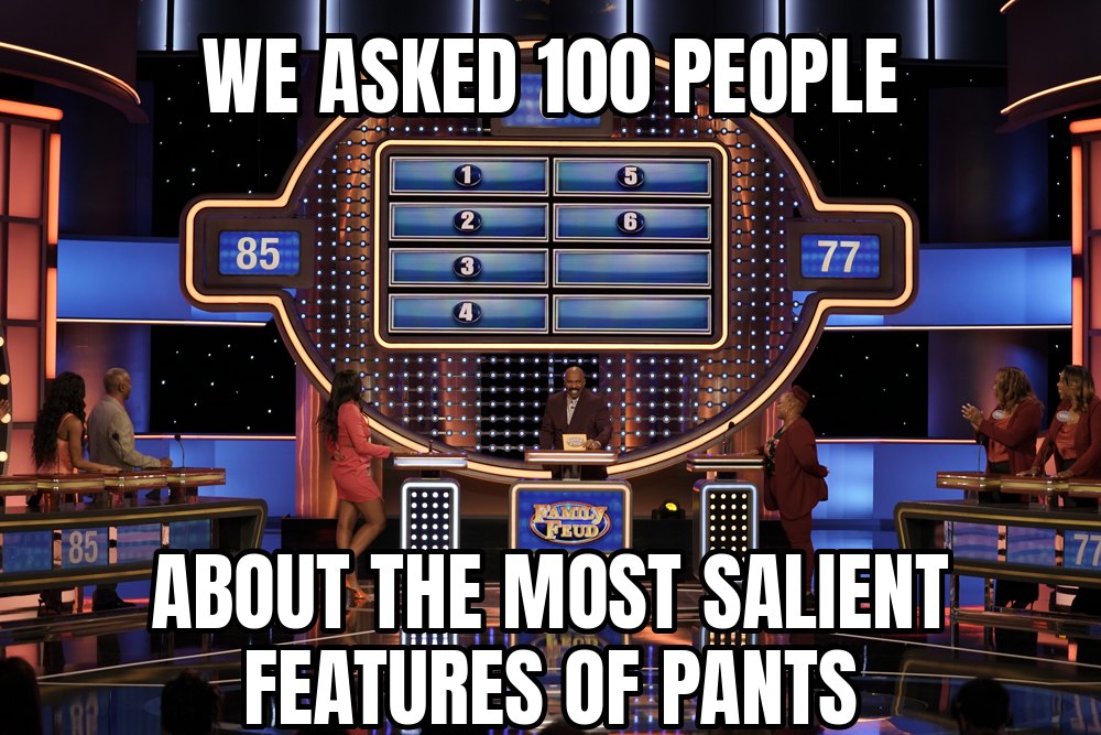 The Family Feud stage, with Steve Harvey at the podium in front of the blank answer board. Meme text reads: We asked 100 people about the most salient features of pants.